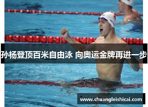 孙杨登顶百米自由泳 向奥运金牌再进一步