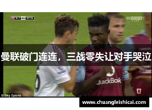 曼联破门连连，三战零失让对手哭泣